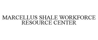 MARCELLUS SHALE WORKFORCE RESOURCE CENTER