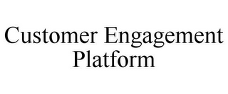 CUSTOMER ENGAGEMENT PLATFORM