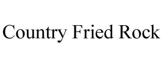 COUNTRY FRIED ROCK