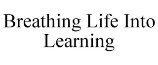 BREATHING LIFE INTO LEARNING