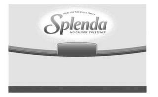 IDEAL FOR THE WHOLE FAMILY SPLENDA NO CALORIE SWEETENER