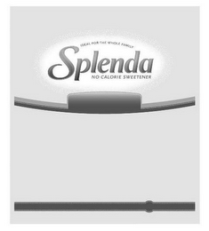 IDEAL FOR THE WHOLE FAMILY SPLENDA NO CALORIE SWEETENER