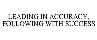 LEADING IN ACCURACY, FOLLOWING WITH SUCCESS