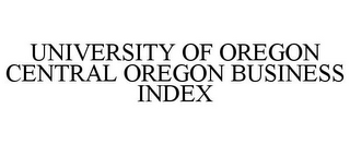 UNIVERSITY OF OREGON CENTRAL OREGON BUSINESS INDEX