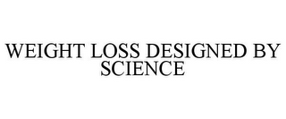 WEIGHT LOSS DESIGNED BY SCIENCE