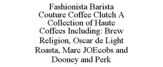 FASHIONISTA BARISTA COUTURE COFFEE CLUTCH A COLLECTION OF HAUTE COFFEES INCLUDING: BREW RELIGION, OSCAR DE LIGHT ROASTA, MARC JOECOBS AND DOONEY AND PERK