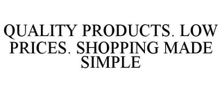 QUALITY PRODUCTS. LOW PRICES. SHOPPING MADE SIMPLE