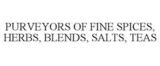 PURVEYORS OF FINE SPICES, HERBS, BLENDS, SALTS, TEAS