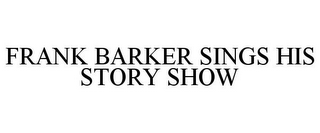 FRANK BARKER SINGS HIS STORY SHOW