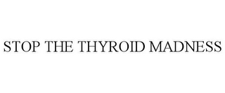 STOP THE THYROID MADNESS