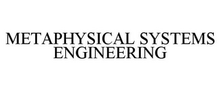 METAPHYSICAL SYSTEMS ENGINEERING