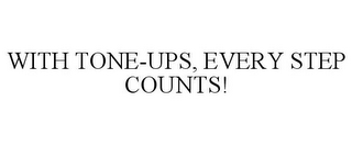 WITH TONE-UPS, EVERY STEP COUNTS!