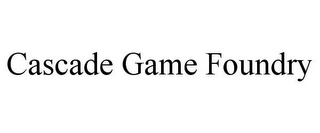 CASCADE GAME FOUNDRY