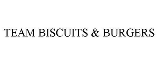 TEAM BISCUITS & BURGERS