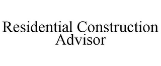 RESIDENTIAL CONSTRUCTION ADVISOR