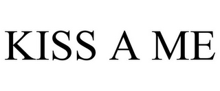 KISS A ME