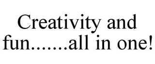 CREATIVITY AND FUN.......ALL IN ONE!