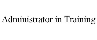 ADMINISTRATOR IN TRAINING