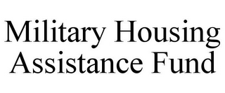 MILITARY HOUSING ASSISTANCE FUND