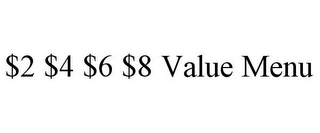 $2 $4 $6 $8 VALUE MENU