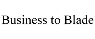 BUSINESS TO BLADE