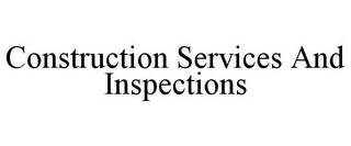 CONSTRUCTION SERVICES AND INSPECTIONS