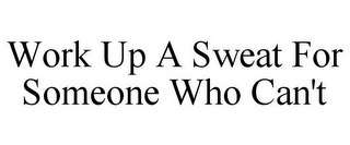 WORK UP A SWEAT FOR SOMEONE WHO CAN'T