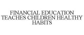 FINANCIAL EDUCATION TEACHES CHILDREN HEALTHY HABITS