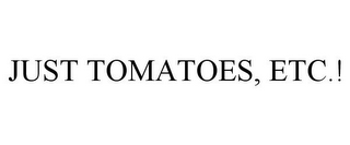 JUST TOMATOES, ETC.!