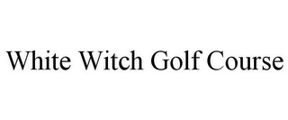 WHITE WITCH GOLF COURSE