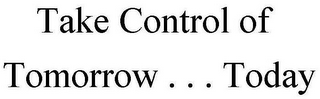 TAKE CONTROL OF TOMORROW . . . TODAY