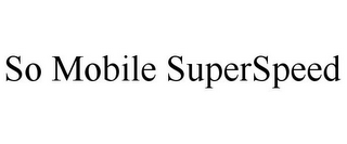 SO MOBILE SUPERSPEED