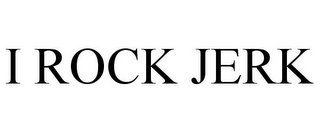 I ROCK JERK