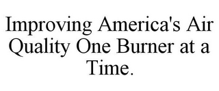 IMPROVING AMERICA'S AIR QUALITY ONE BURNER AT A TIME.