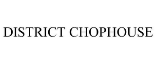 DISTRICT CHOPHOUSE