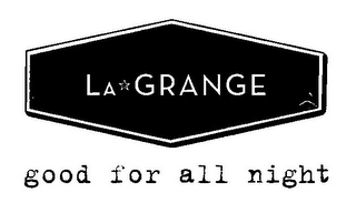 LA GRANGE GOOD FOR ALL NIGHT