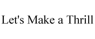 LET'S MAKE A THRILL