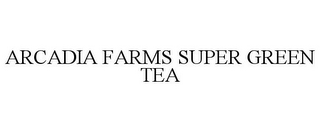 ARCADIA FARMS SUPER GREEN TEA