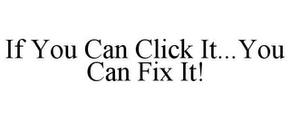 IF YOU CAN CLICK IT...YOU CAN FIX IT!