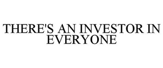 THERE'S AN INVESTOR IN EVERYONE