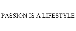 PASSION IS A LIFESTYLE