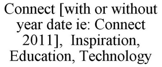 CONNECT [WITH OR WITHOUT YEAR DATE IE: CONNECT 2011], INSPIRATION, EDUCATION, TECHNOLOGY