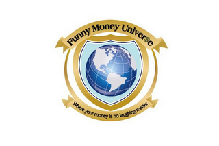 FUNNY MONEY UNIVER$E WHERE YOUR MONEY IS NO LAUGHING MATTER