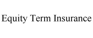 EQUITY TERM INSURANCE