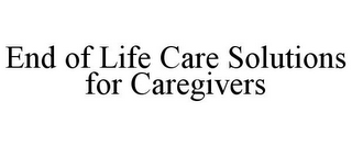 END OF LIFE CARE SOLUTIONS FOR CAREGIVERS