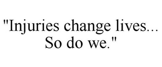 "INJURIES CHANGE LIVES... SO DO WE."