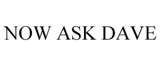 NOW ASK DAVE