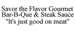 SAVOR THE FLAVOR GOURMET BAR-B-QUE & STEAK SAUCE "IT'S JUST GOOD ON MEAT"