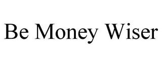 BE MONEY WISER