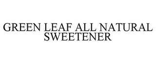 GREEN LEAF ALL NATURAL SWEETENER